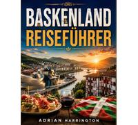 BASKENLAND REISEFÜHRER 2026: Ein umfassender Reiseführer zu Nordspaniens kulturellem Juwel: Bilbao, San Sebastián, Küstendörfer, Bergabenteuer, ... Kultur und unvergessliche lokale Erlebnisse