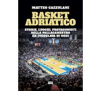 Basket Adriatico. Storie, luoghi, protagonisti della pallacanestro ex jugoslava di oggi (Ultra sport)