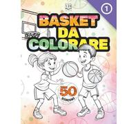 BASKET DA COLORARE VOL.1: 50 Disegni Da Colorare Sul Mondo Del Basketball , Divertenti e Rilassanti per Bambini e bambine dai 6 ai 10 anni, Attività per bimbi che amano lo Sport