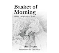 Basket of Morning: Stories, Essays, Saved Dreams