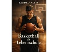 Basketball als Lebensschule: Mentale Stärke, Disziplin und Teamgeist aus dem Spiel für das echte Leben