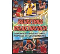 Basketball Breakthrough: Inspiring Basketball Stories That Build Champions, Develop Skills, and Turn Good Players into Great Ones