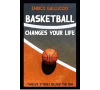 Basketball Changes Your Life: Twelve Stories Below The Rim