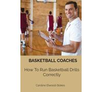 Basketball Coaches How To Run Basketball Drills Correctly: 1 (Basketball Skills and Drills)