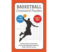 Basketball Crossword Puzzles: 60 Slam-Dunk Crosswords Featuring Basketball Positions, Rules, Skills & Tactics