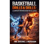 BASKETBALL DRILLS & SKILLS: A COMPLETE TRAINING GUIDE FOR ALL LEVELS (SPORTS Drills & Skills)