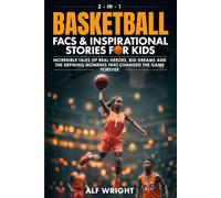 Basketball Facts and Inspirational Stories for Kids: Incredible Tales of Real Heroes, Big Dreams and the Defining Moments That Changed the Game Forever (2-in-1 Sports Facts & Stories for Kids)