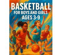 Basketball For Boys And Girls Ages 3 - 9 - A Colorful Introduction To Basketball: A First Basketball Book That Becomes A Lifetime Keepsake