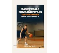 BASKETBALL FUNDAMENTALS FOR BEGINNERS: Skills, Drills & Game IQ: 1 (Everything hoops)