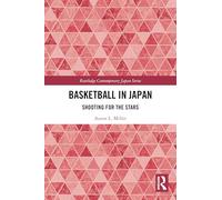 Basketball in Japan: Shooting for the Stars (Routledge Contemporary Japan Series)