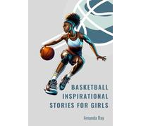 Basketball Inspirational Stories for Girls: Inspirational, Crazy, And Unforgettable Tales behind Basketball’s Most Inspiring Moments, Greatest Triumphs, and Biggest Comebacks for Young Girls