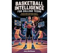 Basketball Intelligence For College Teens: Sharpen Skills, Read Plays Faster & Dominate Every Game with Confidence
