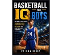 Basketball IQ for Boys: The Young Player’s Guide to Thinking Faster, Making Smarter Decisions, and Playing Like the Pros