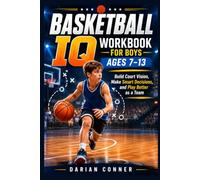 BASKETBALL IQ WORKBOOK FOR BOYS AGES 7-13: Build Court Vision, Make Smart Decisions, and Play Better as a Team