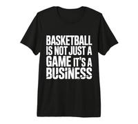 Basketball Is Not Just A Game It's A Business |- Camiseta Premium