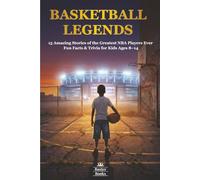 BASKETBALL LEGENDS: 15 Amazing Stories of the Greatest NBA Players Ever Fun Facts & Trivia for Kids Ages 8-14 (Sports Legends for Kids)