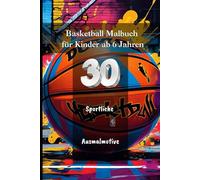 Basketball Malbuch für Kinder ab 6 Jahren: 30 sportliche Ausmalmotive