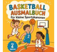 Basketball Malbuch für kleine Sportskanonen ab 4 Jahren mit 50 faszinierenden Ausmalbildern