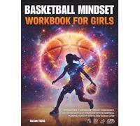 Basketball Mindset Workbook for Girls - Build Confidence, Mental Toughness, and a Strong Mind with Fun Basketball Workouts, Nutrition Tips, and Training Logs