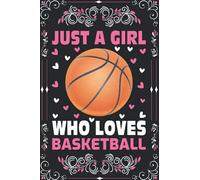 Basketball Notebook: Just A Girl Who Loves Basketball Notebook Journal For Women Girls Kids Gifts: Basketball Notebook Journal Dairy - 110 Page Paperback Notebook - (6"x9")