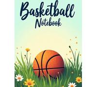 Basketball Notebook: Vibrant Field & Floral-Themed Journal for Sports Enthusiasts, Coaches, Players And Students Perfect for Practice Notes, Game Plans, Statistics, and Everyday Writing