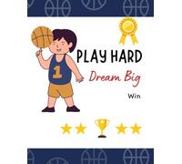Basketball, PLAY HARD, Dream Big, WIN: Motivational Notebook for Notes, Goals, and Daily Focus, 103-Page Inspirational Basketball Journal for Students, Athletes, and Dream Chasers