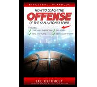 Basketball Playbook How to Coach the Offense of the San Antonio Spurs: Includes Coaching Philosophy, Sets and Plays, Counters, Secondary Breaks