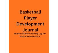 Basketball Player Development Journal: Student Athlete Training Log for Skills & Performance