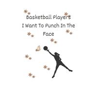 Basketball Players I Want To Punch In The Face: Basketball Player Gift Notebook for Her - Funny 6x9 Lined Journal, 100 Pages, Ideal for High School Seniors, Birthday & Team Gifts
