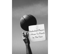 Basketball Players I Want To Punch In The Face: Basketball Player Gift Notebook for Her - Funny 6x9 Lined Journal, 100 Pages, Ideal for High School Seniors, Birthday & Team Gifts