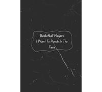 Basketball Players I Want To Punch In The Face: Funny Basketball Notebook for Girls - 6x9 Lined Journal, Perfect Gift for High School Seniors, 100 Pages to Write In