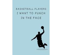 Basketball Players I Want To Punch In The Face: Funny Basketball Notebook Gift for Girls - 6x9 Lined Journal with 100 Pages, Perfect for High School Seniors, Birthdays & Team Parties