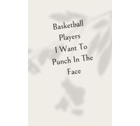 Basketball Players I Want To Punch In The Face: Funny Gift for Basketball Girls & Women - 6x9 Ruled Notebook with 100 Lined Pages, Great for Journaling, Notes & Gifting at Year-End