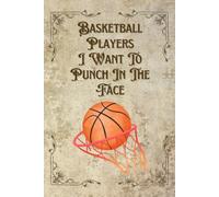 Basketball Players I Want To Punch In The Face: Funny Gift for Basketball Girls & Women - 6x9 Ruled Notebook with 100 Lined Pages, Great for Journaling, Notes & Gifting at Year-End