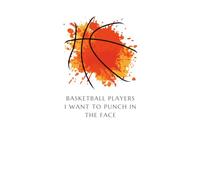 Basketball Players I Want To Punch In The Face: Humorous Basketball Journal for Teen Girls - 6x9 Lined Notebook, 100 Pages to Write In, Funny Gift for Players, Fans & Coaches