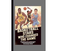 Basketball Stars Who Changed the Game: Learn from Real Players, Legendary Moments, and Life Lessons On and Off the Court