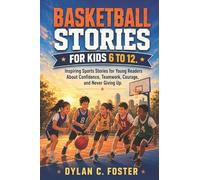 BASKETBALL STORIES FOR KIDS 6 TO 12.: Inspiring Sports Stories for Young Readers About Confidence, Teamwork, Courage, and Never Giving Up.