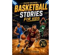 Basketball Stories for Kids: Chasing Greatness: Inspiring True Tales of Legendary Players Who Built Confidence, Led Their Teams, and Turned Setbacks into Comebacks