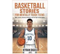 Basketball Stories for Mentally Tough Teens: Wins, Losses, Pressure Moments, and the Fight to Keep Going