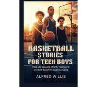 BASKETBALL STORIES FOR TEEN BOYS: Real-Life Lessons of Grit, Teamwork, and Self-Belief Through the Game