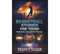 BASKETBALL STORIES FOR TEENS: Motivation and Athletic Success