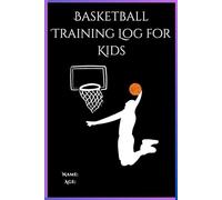 Basketball Training Log for Kids: Track Skills, Drills & Game Progress (Ages 5-13): A Personalized Journal for Young Players to Record Practices, Set Goals & Improve Performance