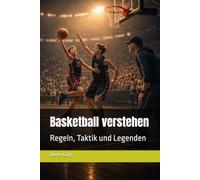 Basketball verstehen: Regeln, Taktik und Legenden - was ich auf der Tribüne gelernt habe. Für Eltern und Kinder ab 9. Mit Trainingstagebuch zum Ausfüllen