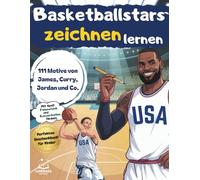 Basketballstars zeichnen lernen: 111 Motive von James, Curry, Jordan & Co. | Das Mitmach-Zeichenbuch für Kinder | Mit Spaß Feinmotorik und Konzentration fördern | Perfekt für Kinder von 6-12 Jahren