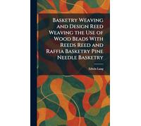 Basketry Weaving and Design Reed Weaving the Use of Wood Beads With Reeds Reed and Raffia Basketry Pine Needle Basketry