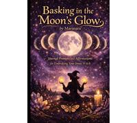 Basking in the Moon's Glow: A Six Month Journal with Prompts and Affirmations for Embracing Your Inner Witch