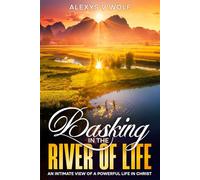 Basking in the River of Life: An Intimate View of a Powerful Life in Christ