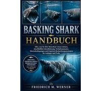 BASKING SHARK HANDBUCH: Alles, was Sie über Riesenhaie wissen müssen, einschließlich Identifizierung, Verhaltensmuster, Meeresbedingungen und Experten-Beobachtungsstrategien für Anfänger und Profis