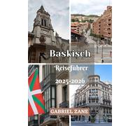 BASKISCHER REISEFÜHRER 2025-2026: Entdecken Sie die Schätze von Bilbao, San Sebastián und Rioja Alavesa in einem unverzichtbaren Reiseführer.