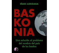 Baskonia. Una solución al problema del nombre del país de los baskos (Ensayo)
